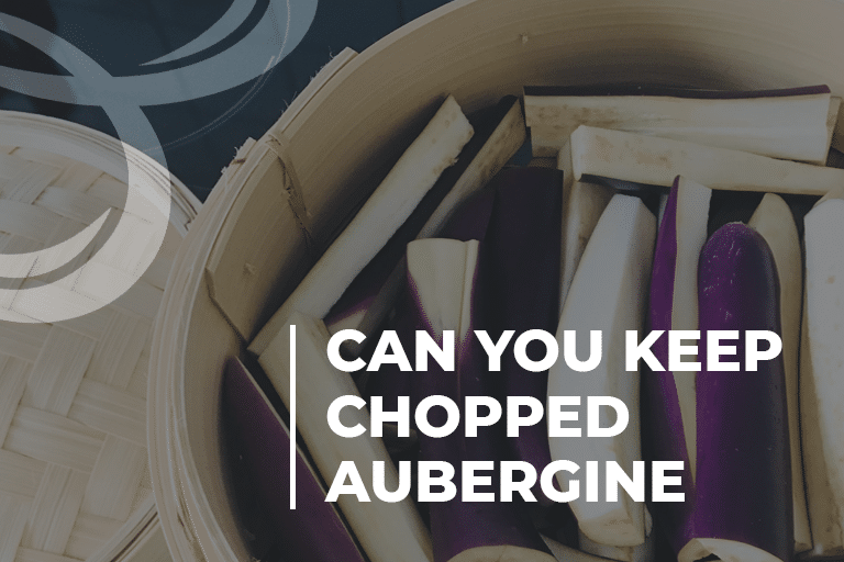 Can You Keep Chopped Aubergine