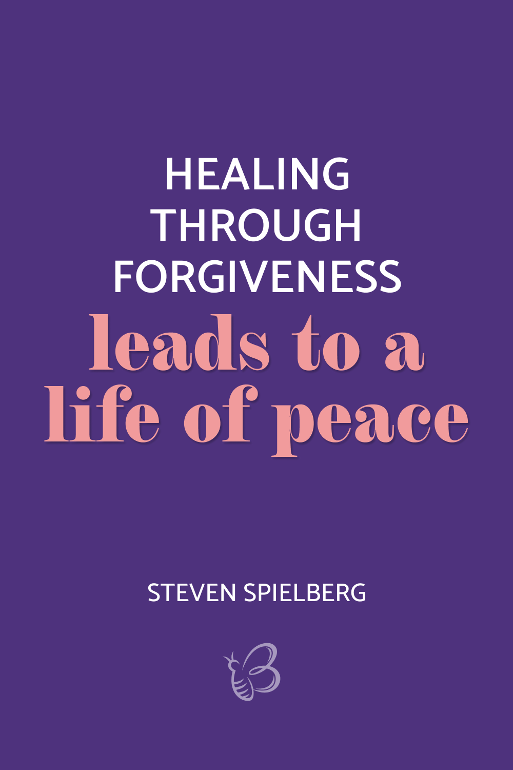 Healing through forgiveness leads to a life of peace. – Steven Spielberg