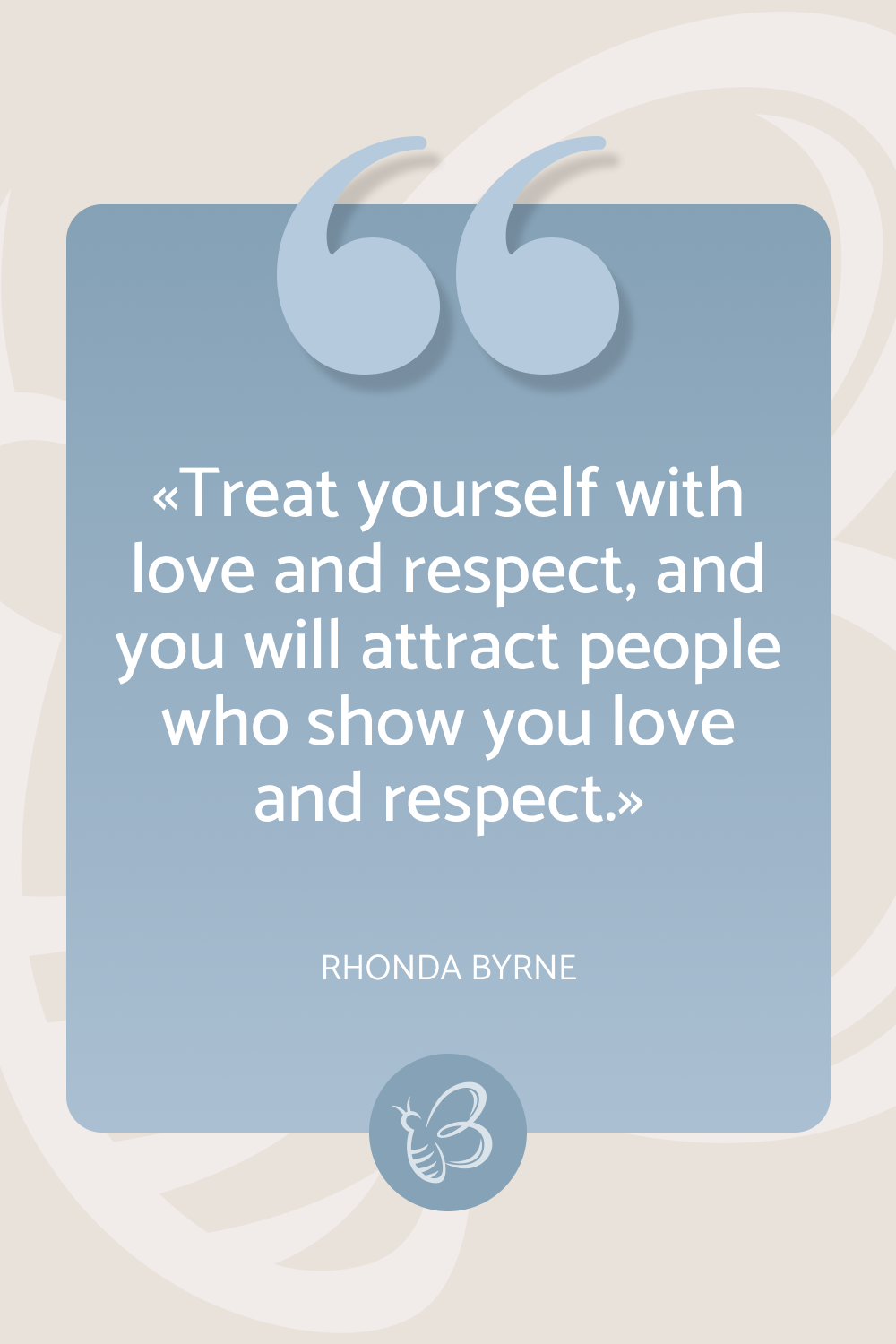 Treat yourself with love and respect, and you will attract people who show you love and respect